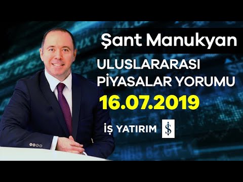 16.07.2019 | Şant Manukyan | Günlük Piyasa Yorumu